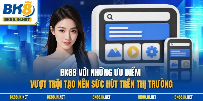 BK88 với những ưu điểm vượt trội tạo nên sức hút trên thị trường
