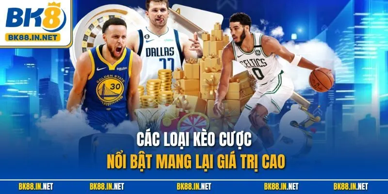 Các loại kèo cược nổi bật mang lại giá trị cao