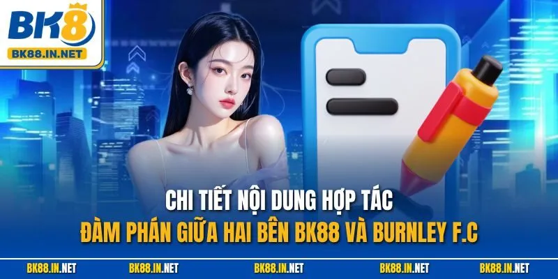 Chi tiết nội dung hợp tác đàm phán giữa hai bên BK88 và Burnley F.C