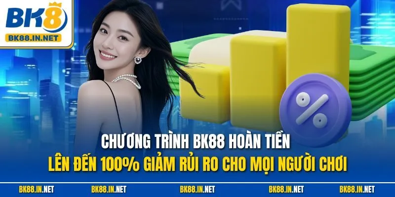 Chương trình BK88 hoàn tiền lên đến 100% giảm rủi ro cho mọi người chơi