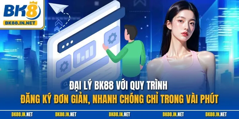 Đại lý BK88 với quy trình đăng ký đơn giản, nhanh chóng chỉ trong vài phút