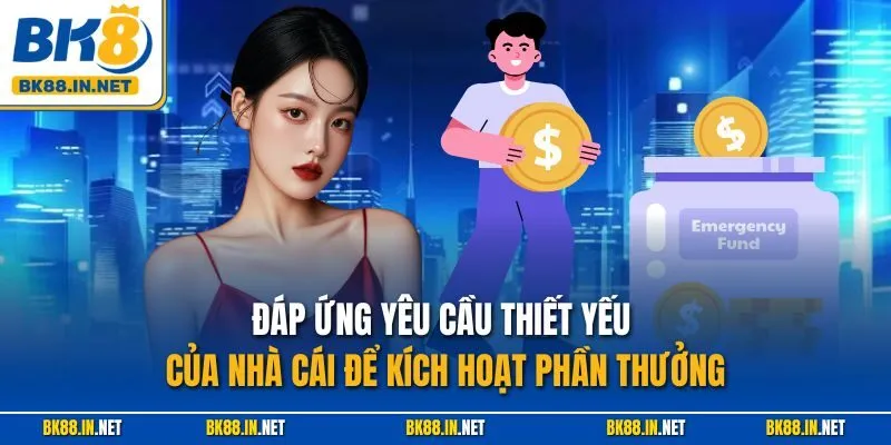 Đáp ứng yêu cầu thiết yếu của nhà cái để kích hoạt phần thưởng