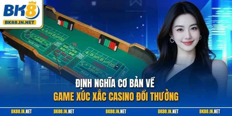 Định nghĩa cơ bản về game xúc xắc casino đổi thưởng