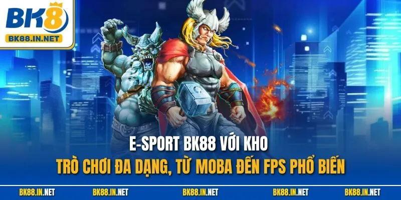 E-Sport BK88 với kho trò chơi đa dạng, từ MOBA đến FPS phổ biến