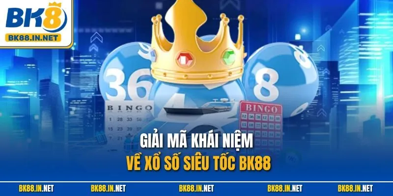 Giải mã khái niệm về xổ số siêu tốc BK88