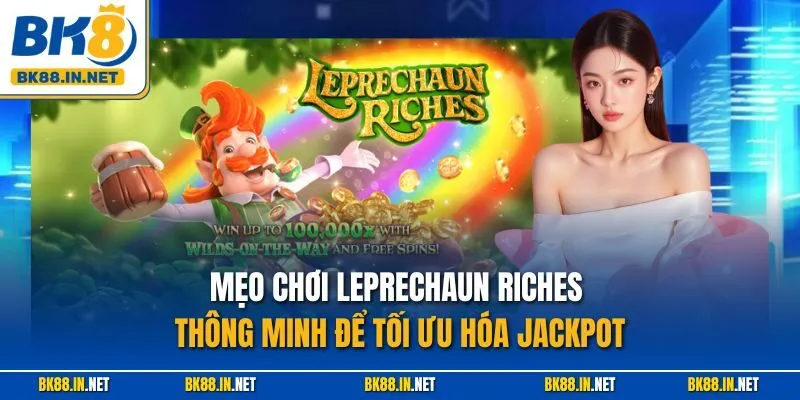 Mẹo chơi Leprechaun Riches thông minh để tối ưu hóa jackpot