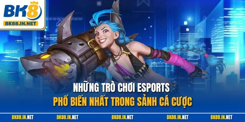 Những trò chơi esports phổ biến nhất trong sảnh cá cược