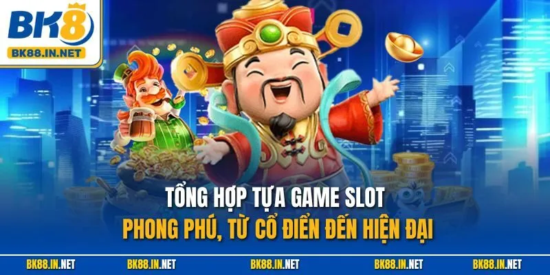 Tổng hợp tựa game slot phong phú, từ cổ điển đến hiện đại