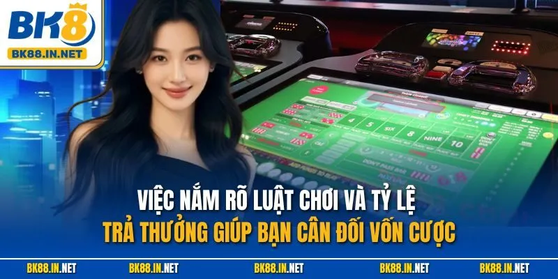 Việc nắm rõ luật chơi và tỷ lệ trả thưởng giúp bạn cân đối vốn cược