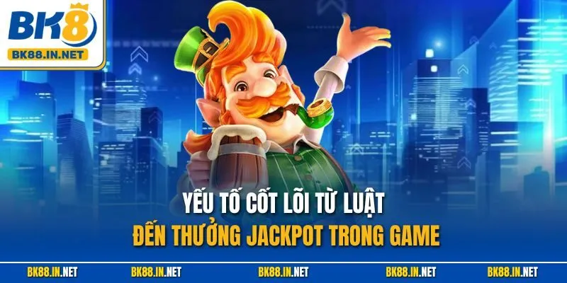 Yếu tố cốt lõi từ luật đến thưởng jackpot trong game